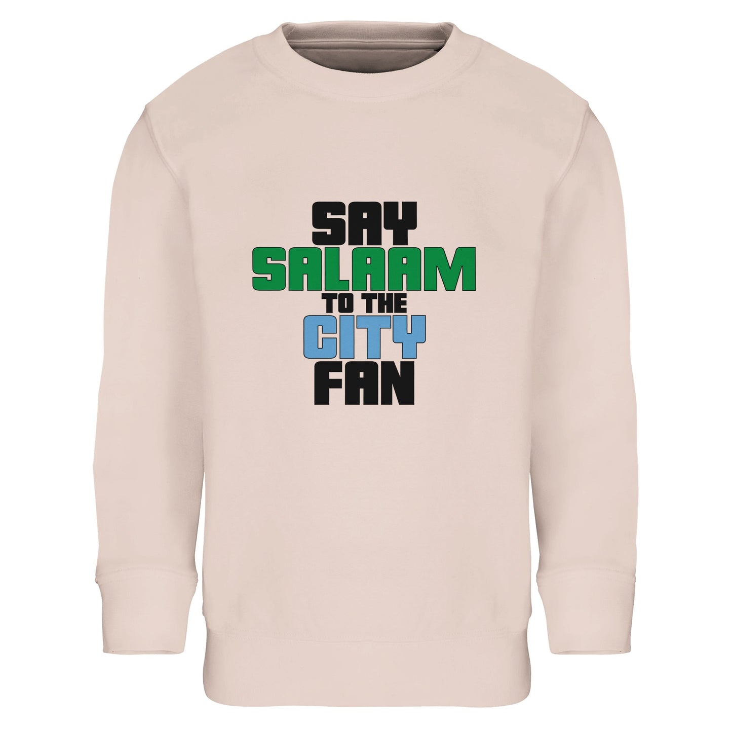 Say Salaam to the Manchester City Fan Original Part Recycled Poly-Cotton Kids Sweatshirt. Creamy Pink / Oyster Pink / #E2CFC8 children's sweat top featuring bold, text-based design in Black, La Salle Green, and then Sky Blue - reflecting Man City’s colours. A fusion of football passion, faith, and sustainable fashion for supporters of Pep Guardiola's 2024 Premier League champions.