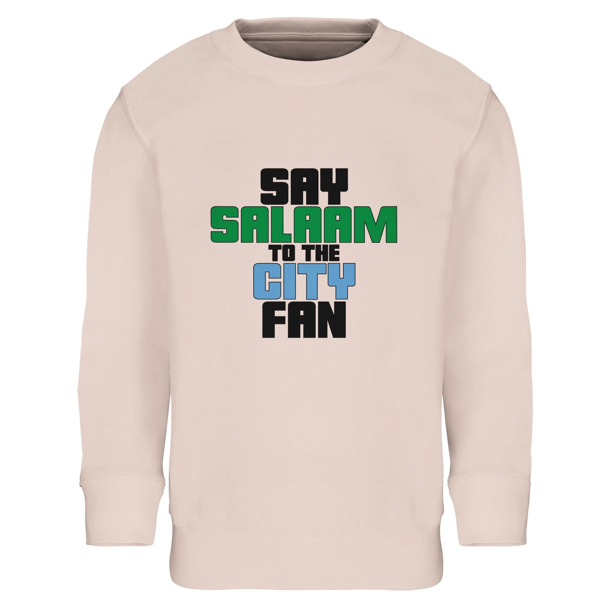 Say Salaam to the Manchester City Fan Original Part Recycled Poly-Cotton Kids Sweatshirt. Creamy Pink / Oyster Pink / #E2CFC8 children's sweat top featuring bold, text-based design in Black, La Salle Green, and then Sky Blue - reflecting Man City’s colours. A fusion of football passion, faith, and sustainable fashion for supporters of Pep Guardiola's 2024 Premier League champions.